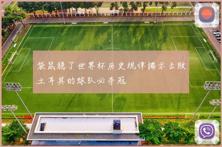 袋鼠稳了世界杯历史规律揭示击败土耳其的球队必夺冠